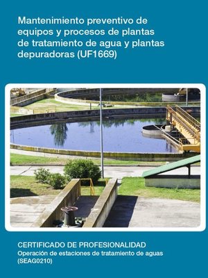 cover image of UF1669--Mantenimiento preventivo de equipos y procesos de plantas de tratamiento de agua y plantas depuradoras